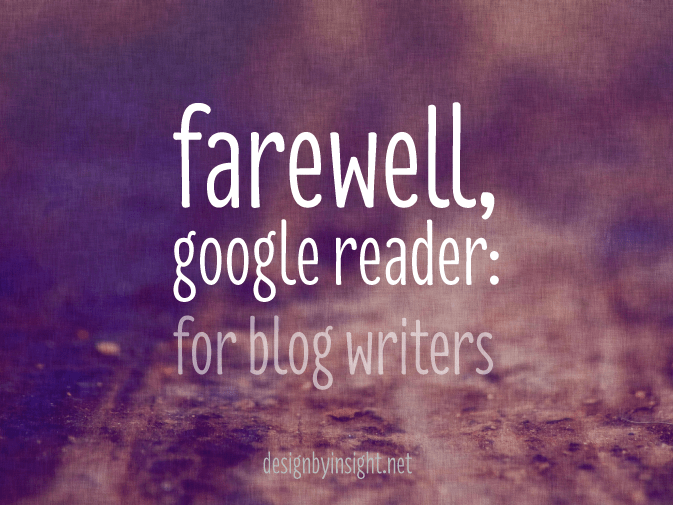farewell google reader (part 2): for blog writers