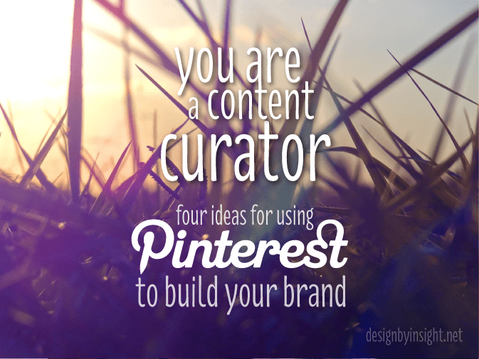 you are a content curator: four ideas for using pinterest to build your brand