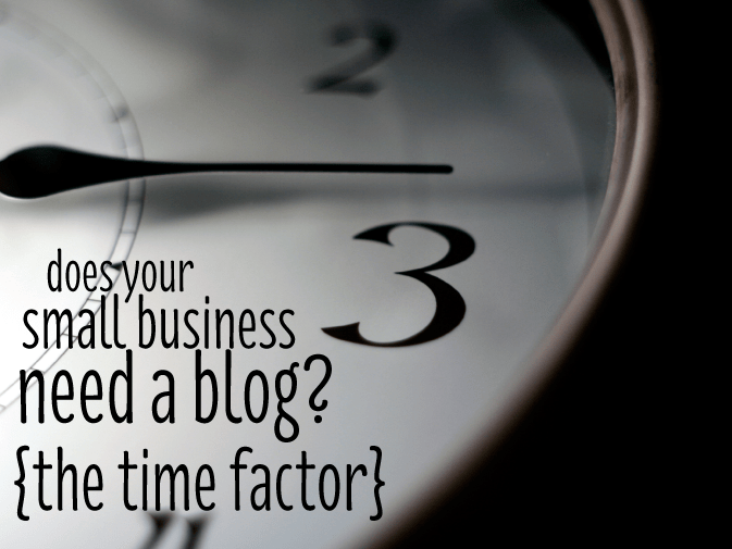 does your small business need a blog {the time factor}
