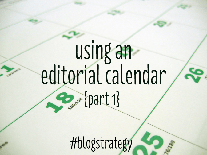 using an editorial calendar {part 1} #blogstrategy