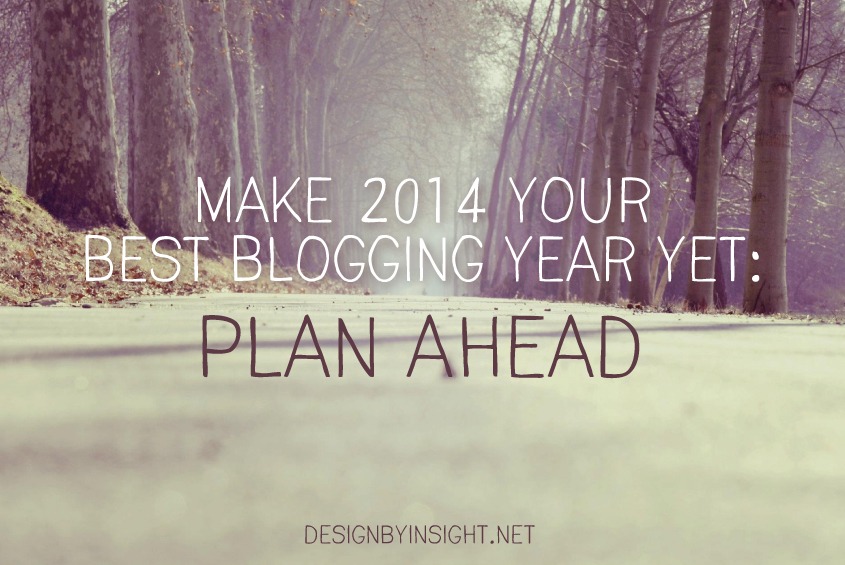 make 2014 your best blogging year yet: plan ahead - design by insight