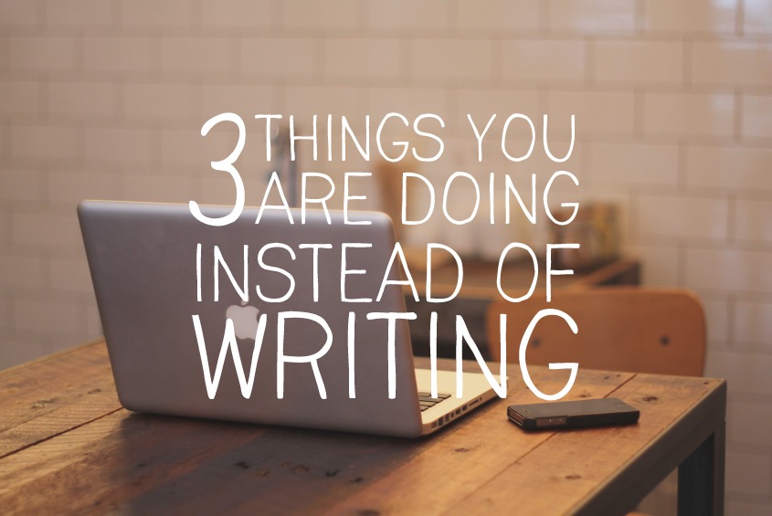 3 things you are doing instead of writing