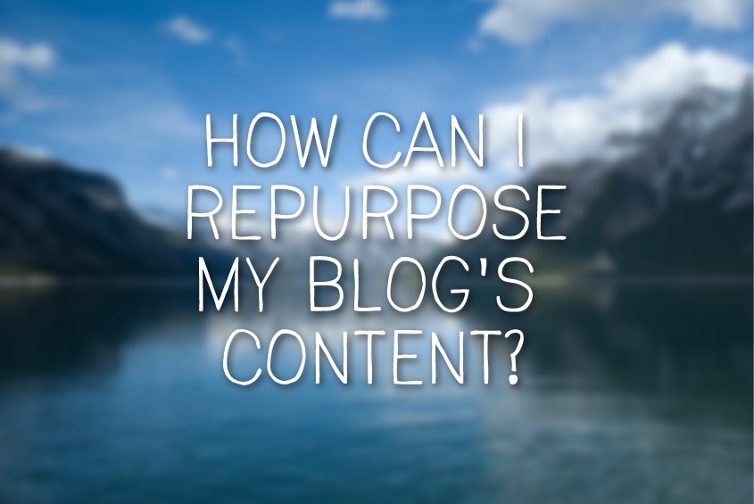 how can I repurpose my blog's content?